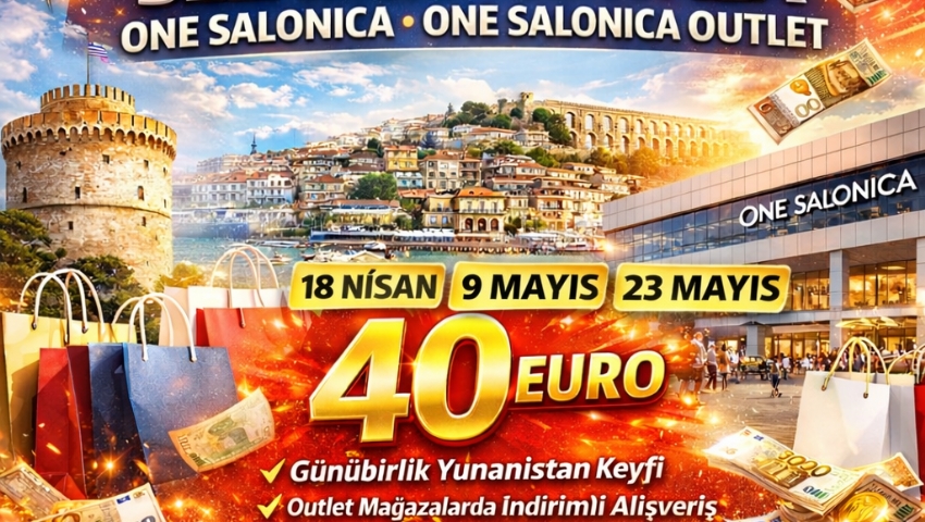 23 MAYIS  2026 GÜNÜBİRLİK YUNANİSTAN SELANİK ONE SALONİCA OUTLET MALL AVM TURU