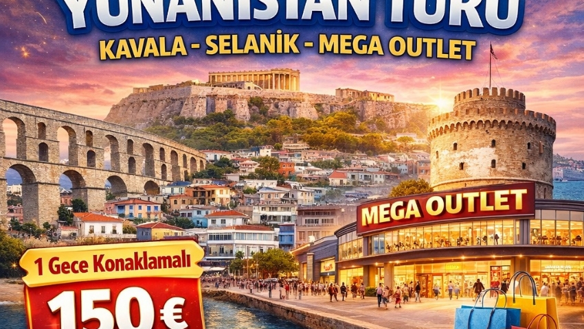 20-22 MART 2026 YUNANİSTAN - KAVALA - SELANİK MEGA OUTLET TURU