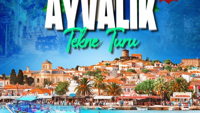 9 AĞUSTOS 2025 GÜNÜBİRLİK AYVALIK TEKNE TURU