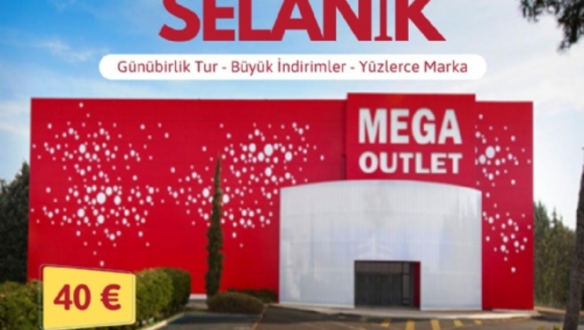 10 MAYIS 2025 GÜNÜBİRLİK YUNANİSTAN SELANİK MEGA OUTLET TURU