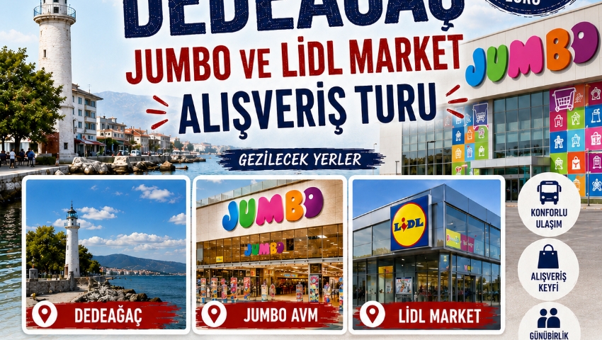 7 EKİM 2026 GÜNÜBİRLİK DEDEAĞAÇ JUMBO VE LİDL MARKET  ALIŞVERİŞ TURU