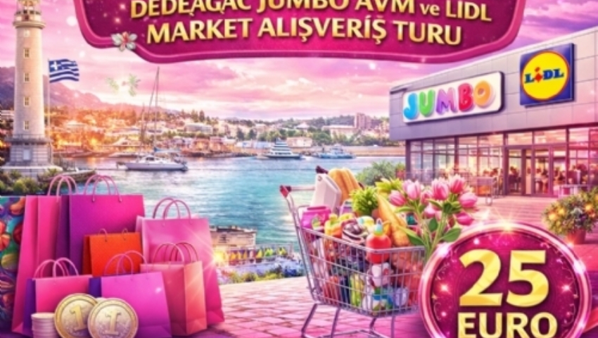 24 HAZİRAN 2026 GÜNÜBİRLİK DEDEAĞAÇ JUMBO VE LİDL MARKET  ALIŞVERİŞ TURU