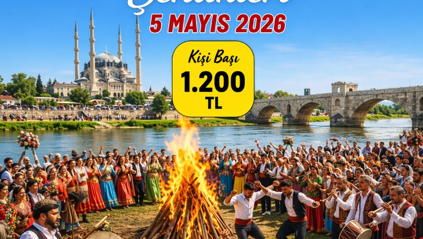 5  MAYIS 2026  EDİRNE KAKAVA ŞENLİKLERİ TURU