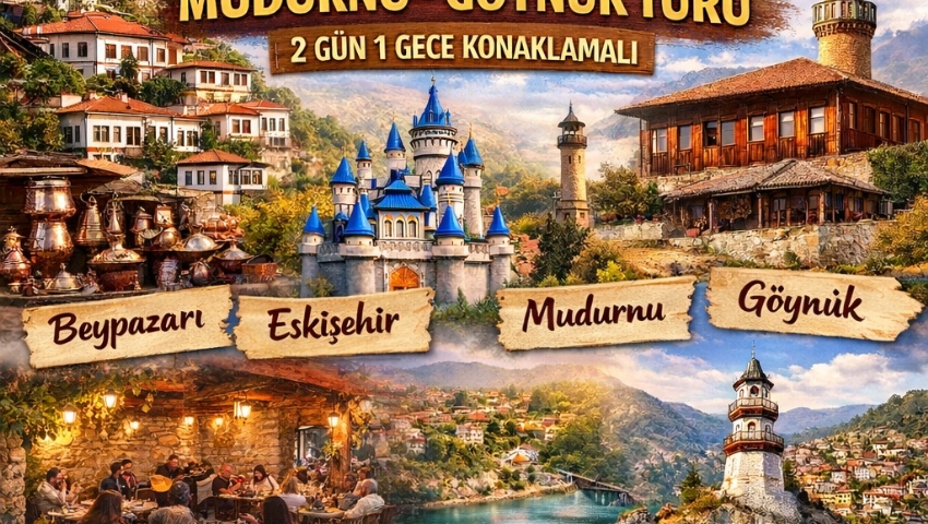 11-12 NİSAN 2026 BEYPAZARI-ESKİŞEHİR-MUDURNU-GÖYNÜK TURU