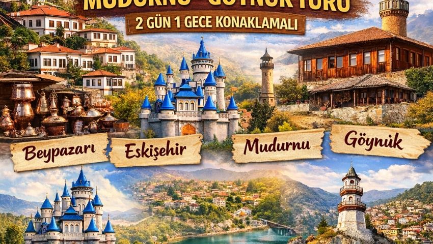 11-12 NİSAN 2026 BEYPAZARI-ESKİŞEHİR-MUDURNU-GÖYNÜK TURU