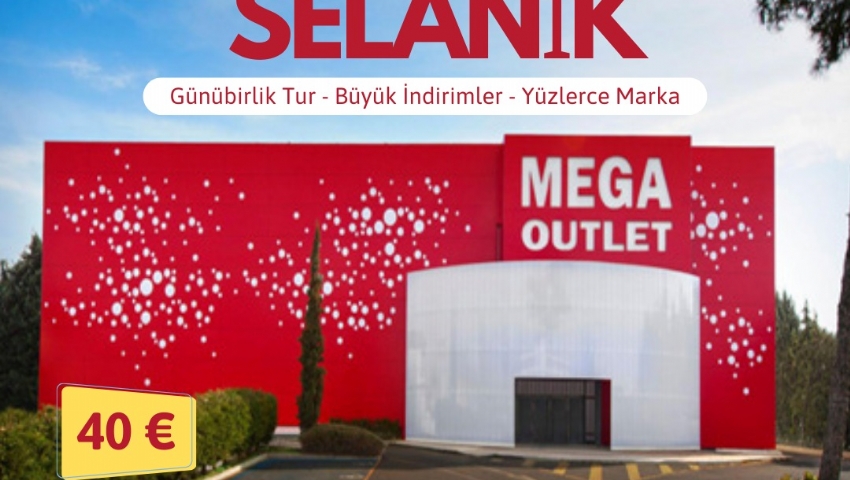 3 MAYIS 2025 GÜNÜBİRLİK YUNANİSTAN SELANİK MEGA OUTLET TURU