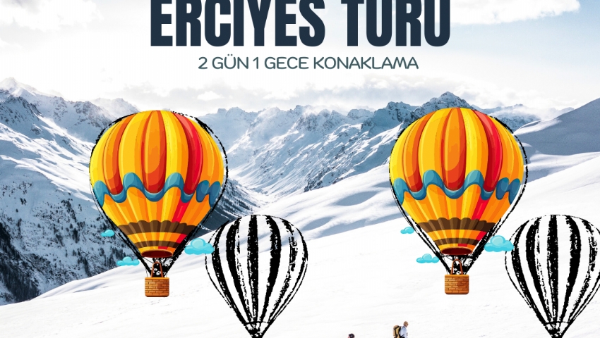 13-15 ŞUBAT 2026 SEVGİLİLER GÜNÜNE ÖZEL KAPADOKYA -KAYSERİ ERCİYES  TURU