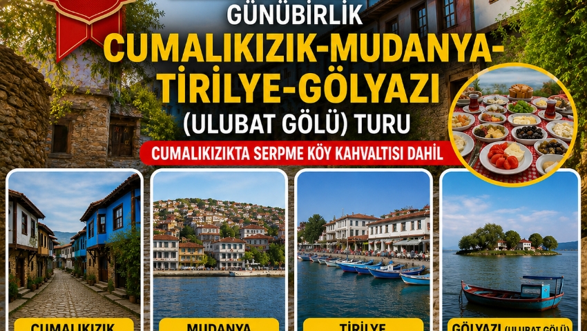 29 MAYIS 2026 GÜNÜBİRLİK CUMALIKIZIK-MUDANYA-TİRİLYE-GÖLYAZI (ULUBAT GÖLÜ) TURU