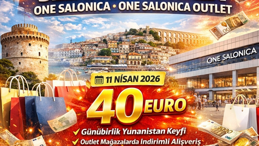 11 NİSAN 2026 GÜNÜBİRLİK YUNANİSTAN SELANİK ONE SALONİCA OUTLET MALL AVM TURU
