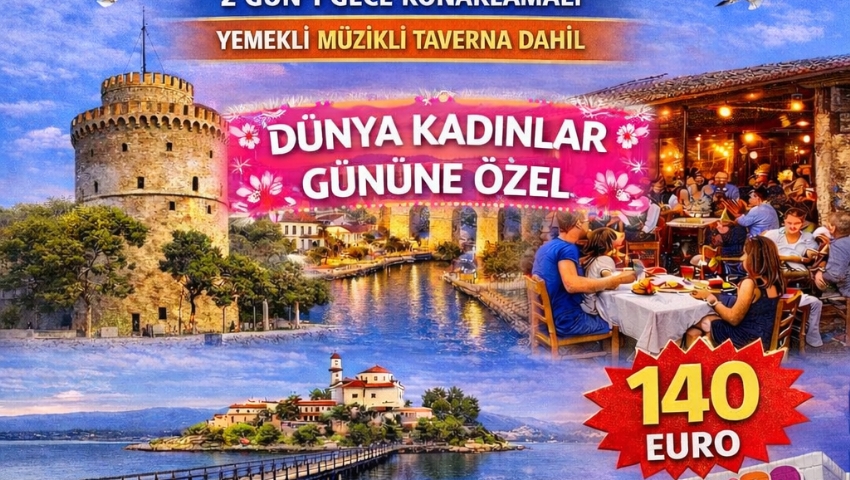 6-8 MART 2026 (DÜNYA KADINLAR GÜNÜNE ÖZEL) SELANİK-KAVALA-BATI TRAKYA TURU
