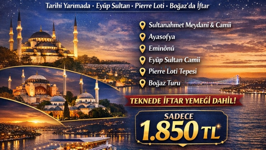15 MART 2026 RAMAZANDA İSTANBUL TARİHİ YARIMADA -EYÜP SULTAN-PİERRE LOTİVE BOĞAZDA İFTAR TURU