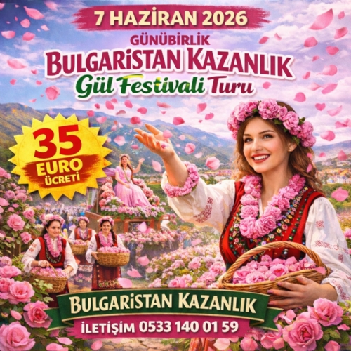 7 HAZİRAN 2026 GÜNÜBİRLİK BULGARİSTAN KAZANLIK GÜL FESTİVALİ TURU fotoğrafı